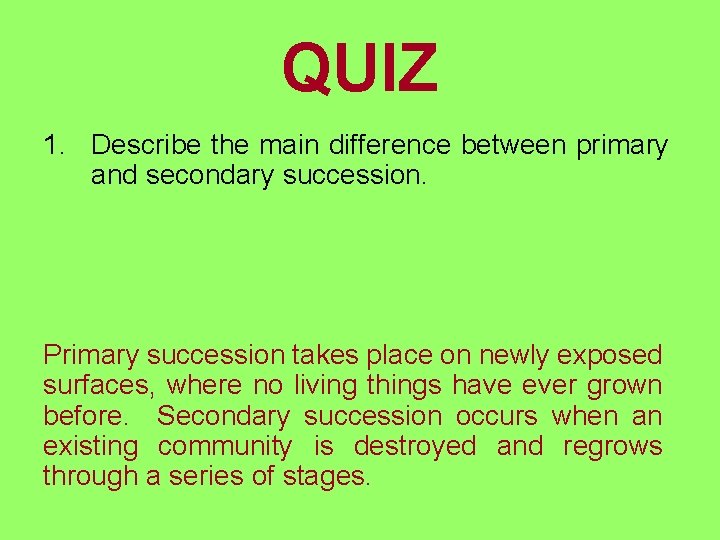 QUIZ 1. Describe the main difference between primary and secondary succession. Primary succession takes
