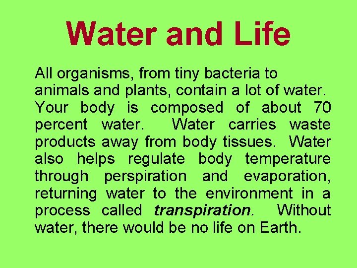 Water and Life All organisms, from tiny bacteria to animals and plants, contain a