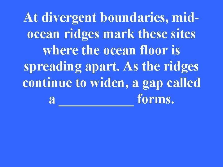 At divergent boundaries, midocean ridges mark these sites where the ocean floor is spreading