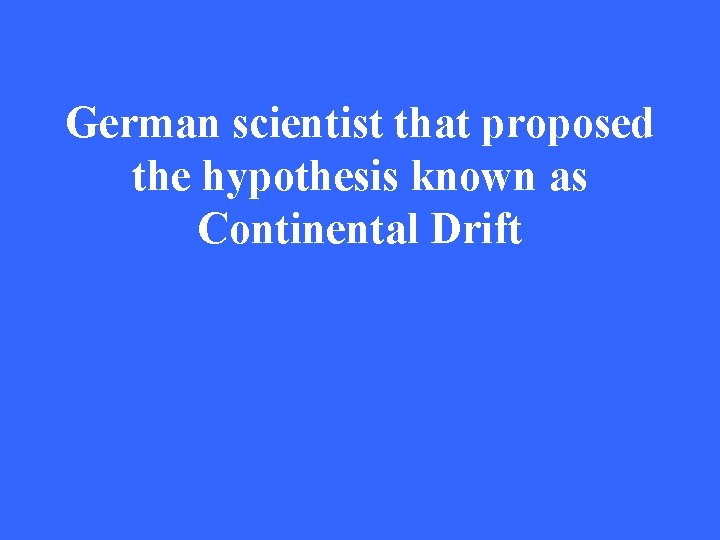 German scientist that proposed the hypothesis known as Continental Drift 