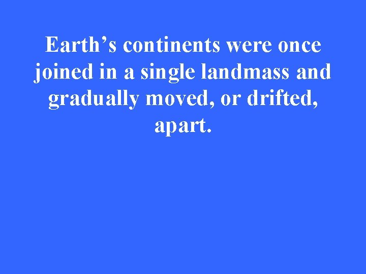 Earth’s continents were once joined in a single landmass and gradually moved, or drifted,