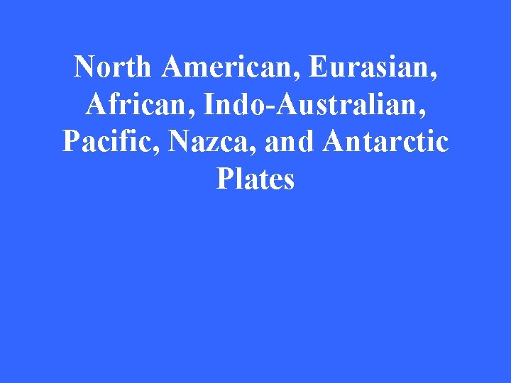 North American, Eurasian, African, Indo-Australian, Pacific, Nazca, and Antarctic Plates 