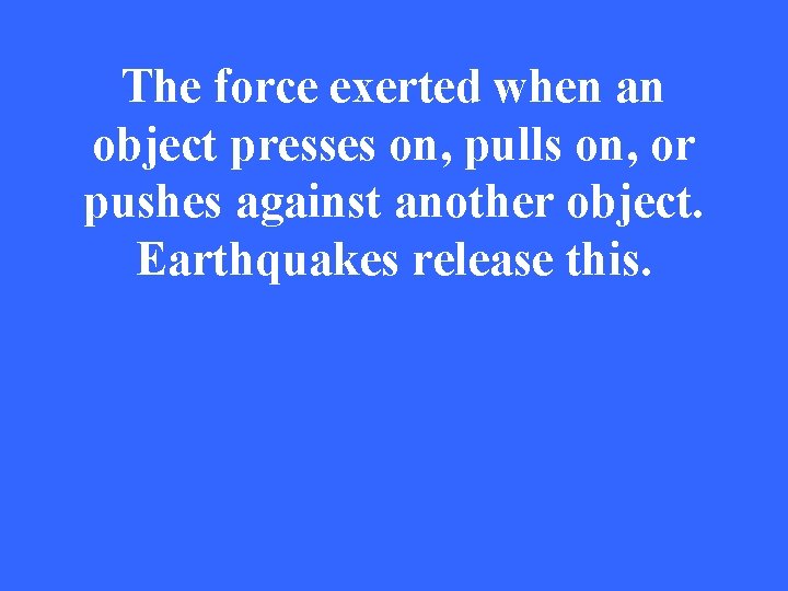 The force exerted when an object presses on, pulls on, or pushes against another