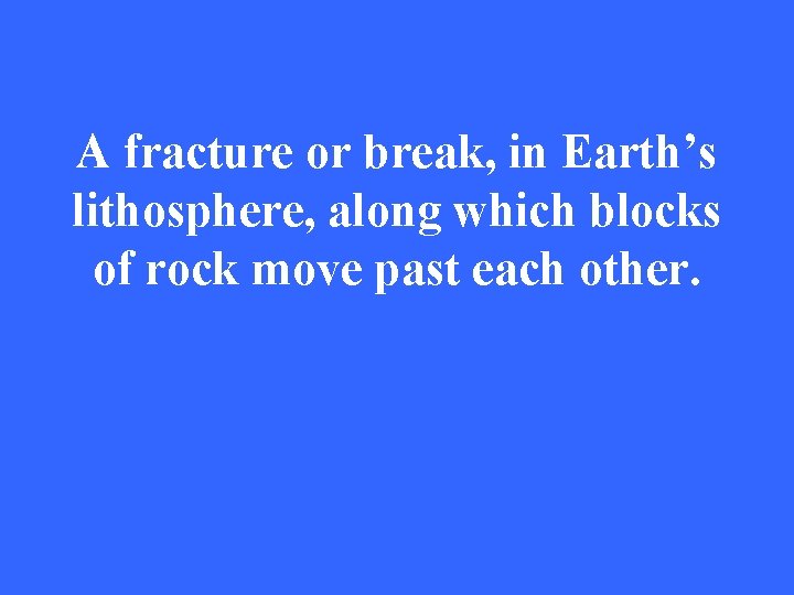 A fracture or break, in Earth’s lithosphere, along which blocks of rock move past