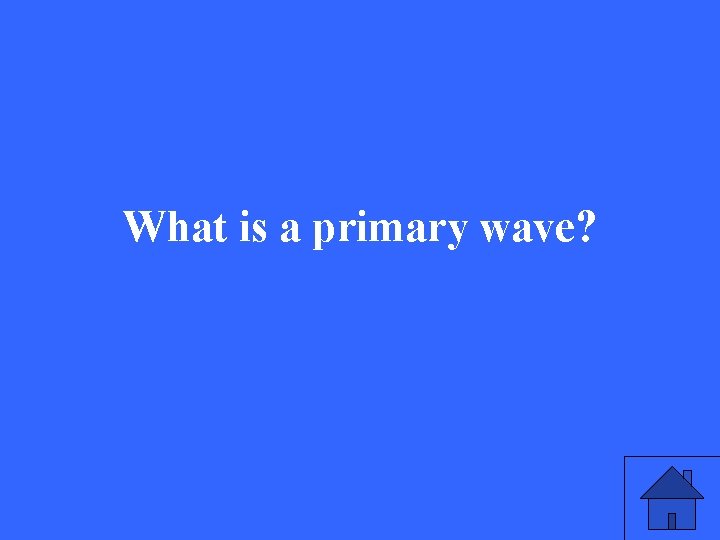What is a primary wave? 