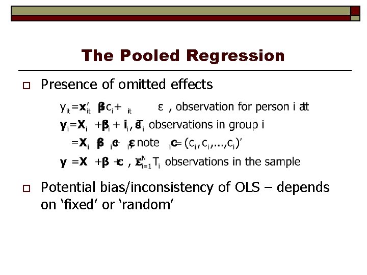 The Pooled Regression o o Presence of omitted effects Potential bias/inconsistency of OLS –