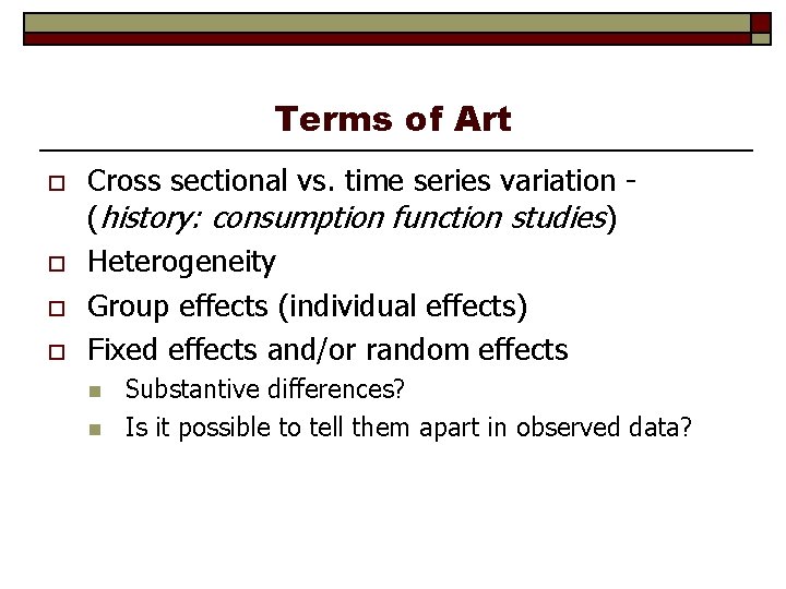 Terms of Art o o Cross sectional vs. time series variation (history: consumption function