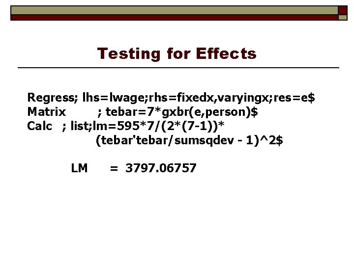 Testing for Effects Regress; lhs=lwage; rhs=fixedx, varyingx; res=e$ Matrix ; tebar=7*gxbr(e, person)$ Calc ;