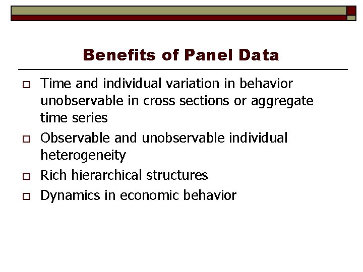 Benefits of Panel Data o o Time and individual variation in behavior unobservable in