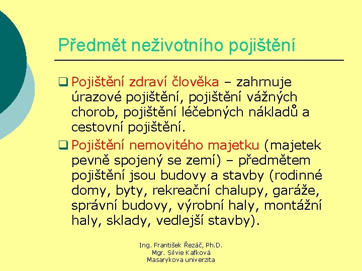 Předmět neživotního pojištění q Pojištění zdraví člověka – zahrnuje úrazové pojištění, pojištění vážných chorob,