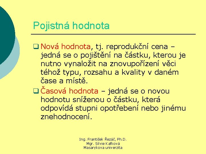 Pojistná hodnota q Nová hodnota, tj. reprodukční cena – jedná se o pojištění na