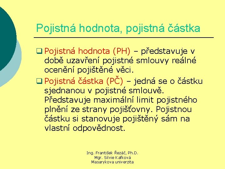 Pojistná hodnota, pojistná částka q Pojistná hodnota (PH) – představuje v době uzavření pojistné