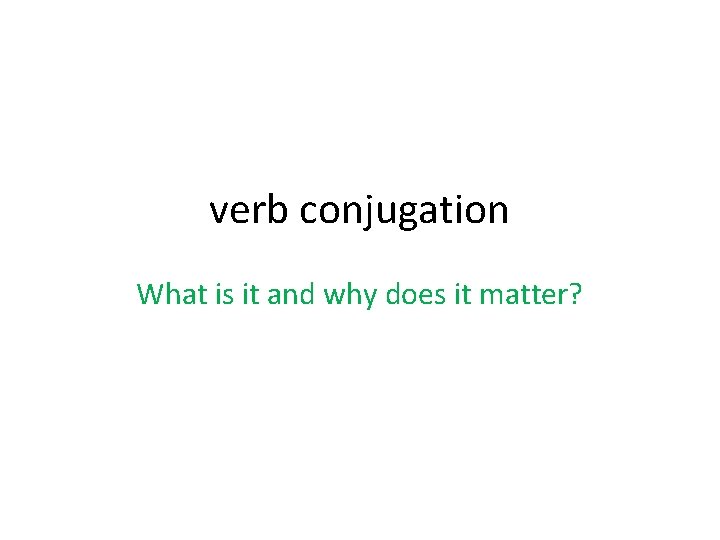 verb conjugation What is it and why does it matter? 