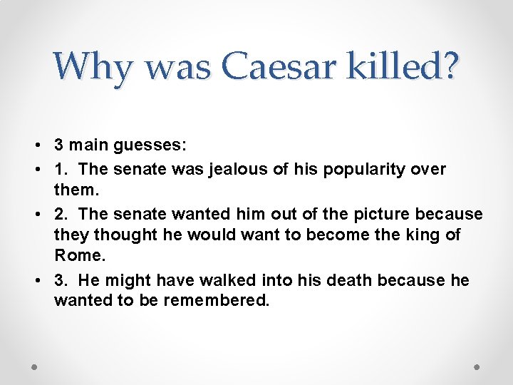 Why was Caesar killed? • 3 main guesses: • 1. The senate was jealous Why was Caesar killed? • 3 main guesses: • 1. The senate was jealous