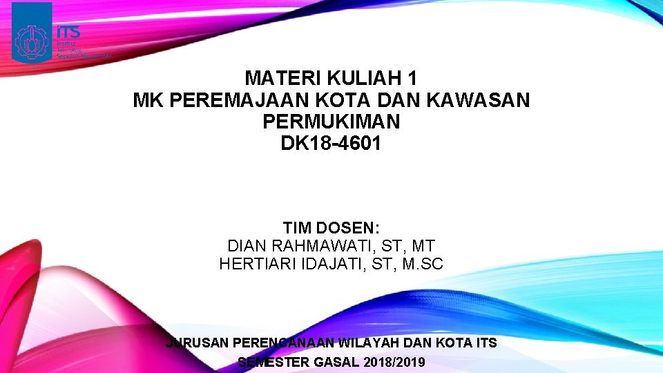 MATERI KULIAH 1 MK PEREMAJAAN KOTA DAN KAWASAN PERMUKIMAN DK 18 -4601 TIM DOSEN: