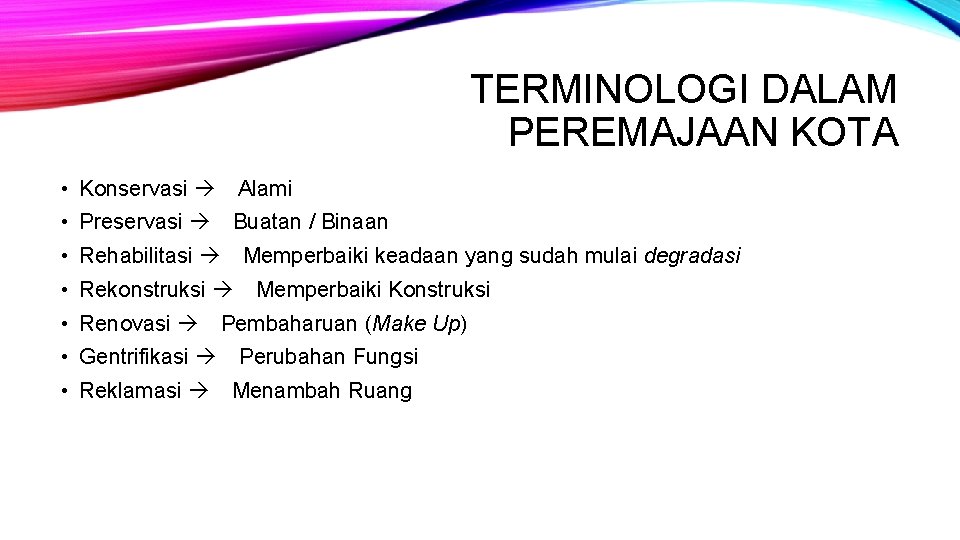 TERMINOLOGI DALAM PEREMAJAAN KOTA • Konservasi Alami • Preservasi Buatan / Binaan • Rehabilitasi