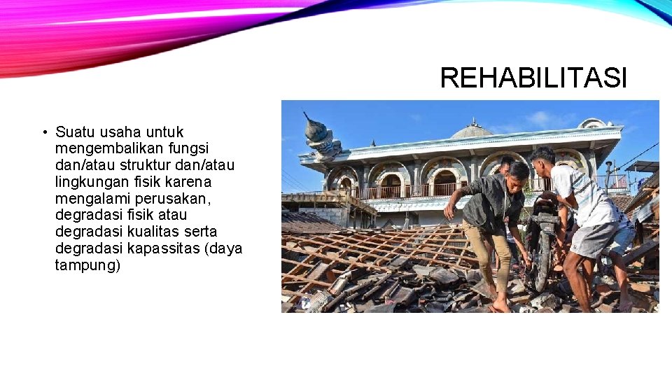 REHABILITASI • Suatu usaha untuk mengembalikan fungsi dan/atau struktur dan/atau lingkungan fisik karena mengalami