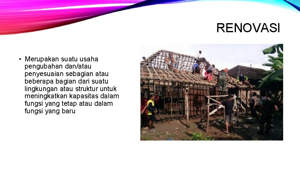 RENOVASI • Merupakan suatu usaha pengubahan dan/atau penyesuaian sebagian atau beberapa bagian dari suatu