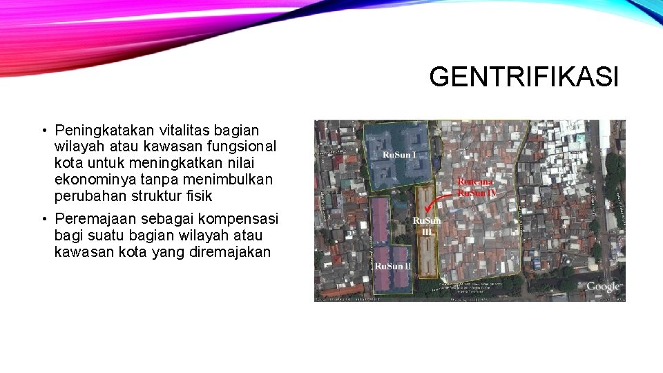 GENTRIFIKASI • Peningkatakan vitalitas bagian wilayah atau kawasan fungsional kota untuk meningkatkan nilai ekonominya