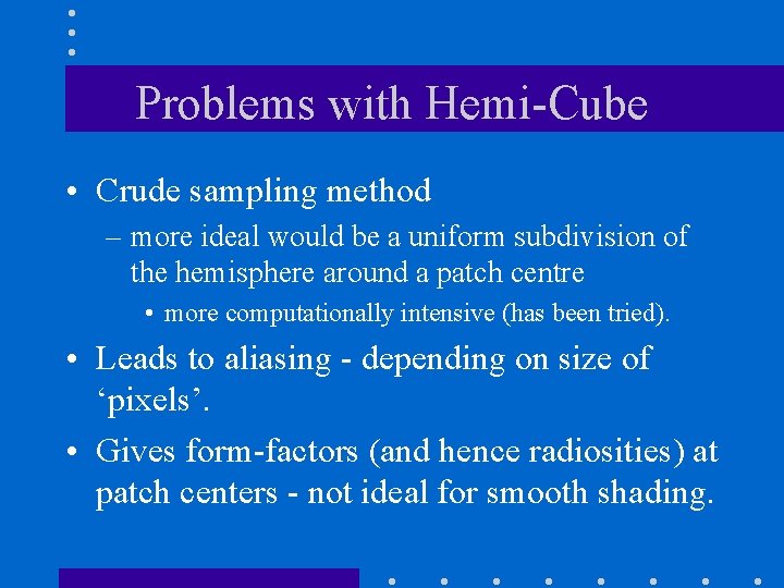 Problems with Hemi-Cube • Crude sampling method – more ideal would be a uniform