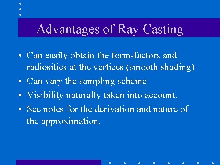 Advantages of Ray Casting • Can easily obtain the form-factors and radiosities at the