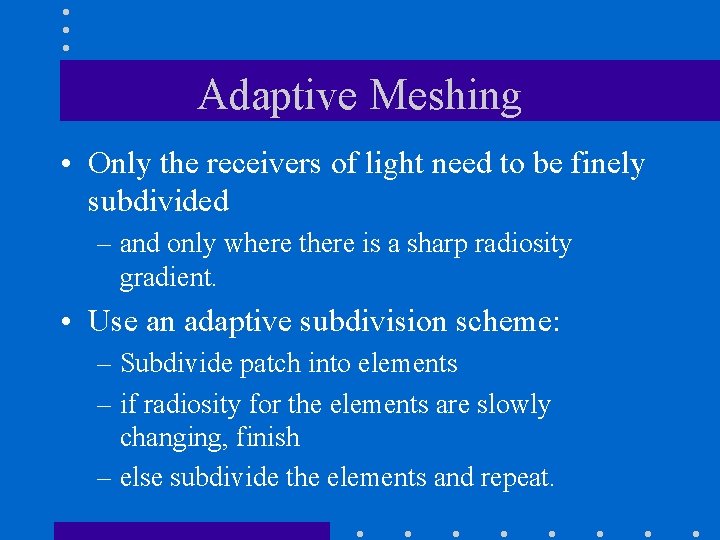 Adaptive Meshing • Only the receivers of light need to be finely subdivided –