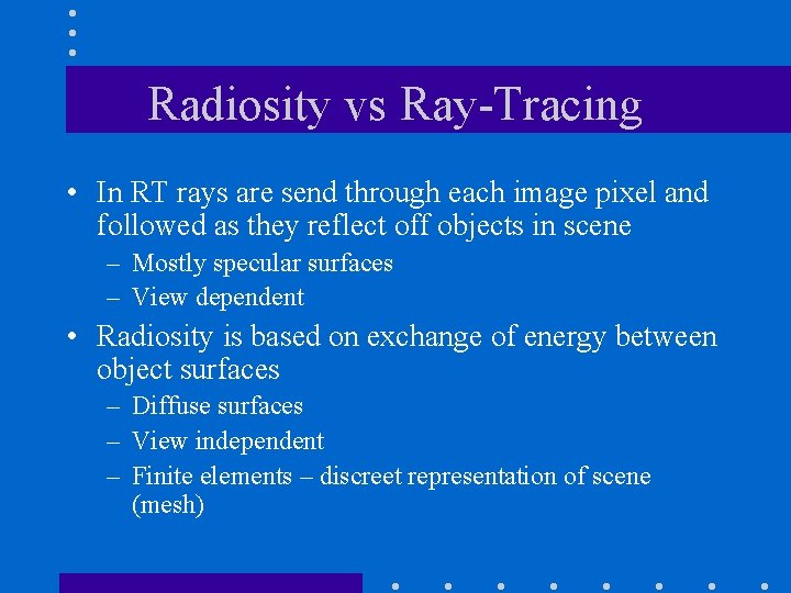 Radiosity vs Ray-Tracing • In RT rays are send through each image pixel and