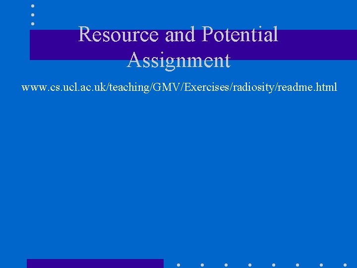 Resource and Potential Assignment www. cs. ucl. ac. uk/teaching/GMV/Exercises/radiosity/readme. html 