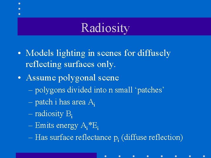 Radiosity • Models lighting in scenes for diffusely reflecting surfaces only. • Assume polygonal