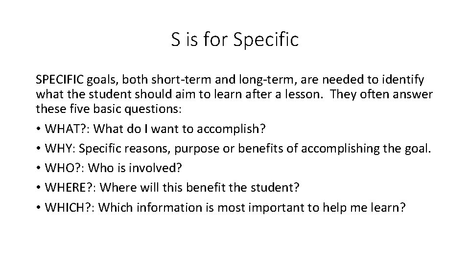 S is for Specific SPECIFIC goals, both short-term and long-term, are needed to identify