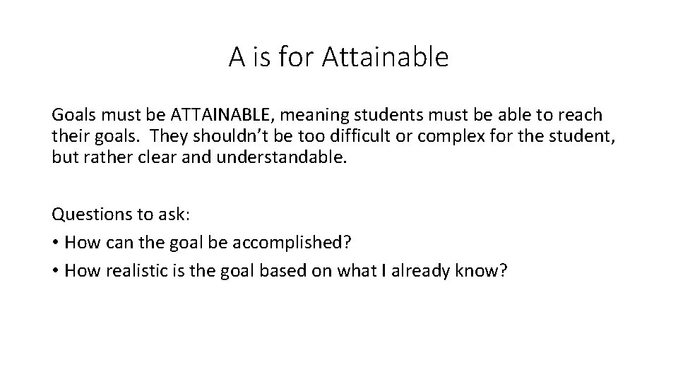 A is for Attainable Goals must be ATTAINABLE, meaning students must be able to