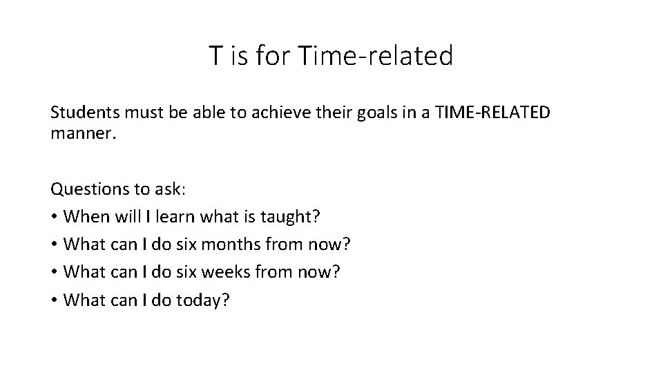 T is for Time-related Students must be able to achieve their goals in a