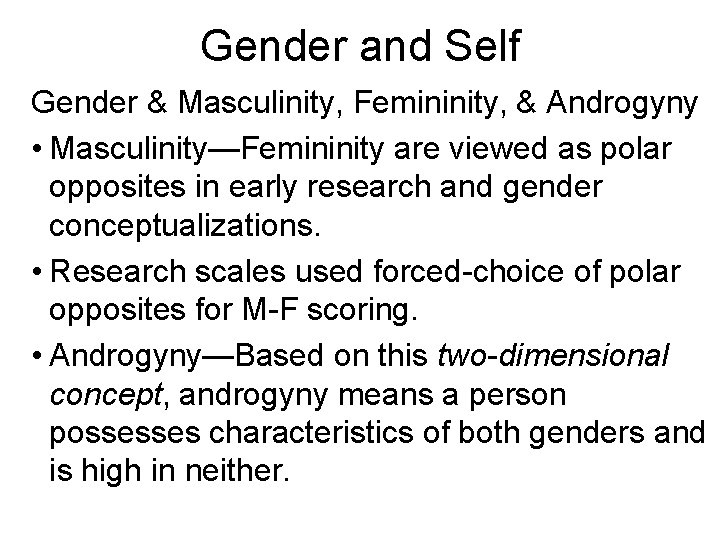 Gender and Self Gender & Masculinity, Femininity, & Androgyny • Masculinity—Femininity are viewed as