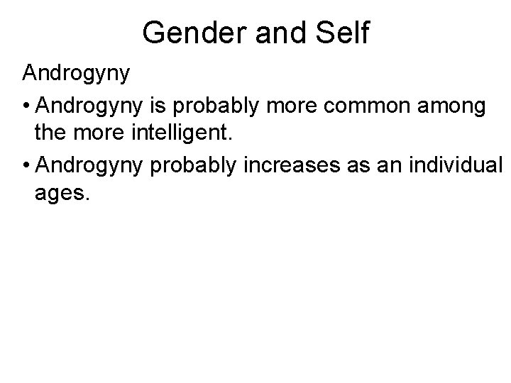 Gender and Self Androgyny • Androgyny is probably more common among the more intelligent.