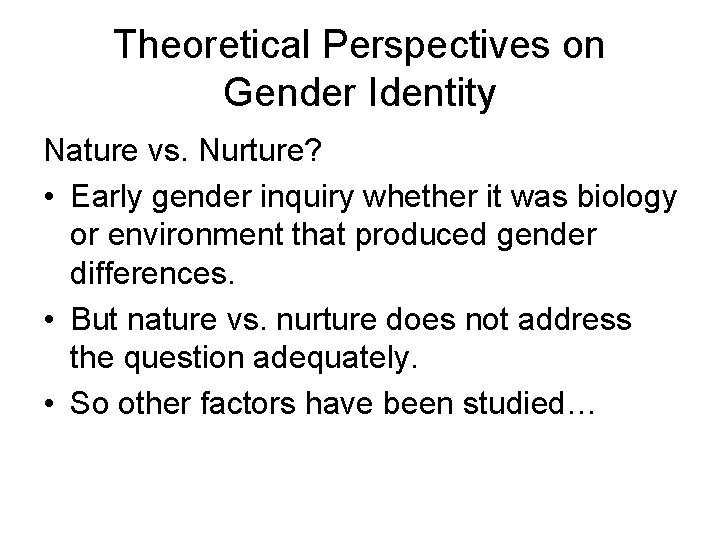 Theoretical Perspectives on Gender Identity Nature vs. Nurture? • Early gender inquiry whether it