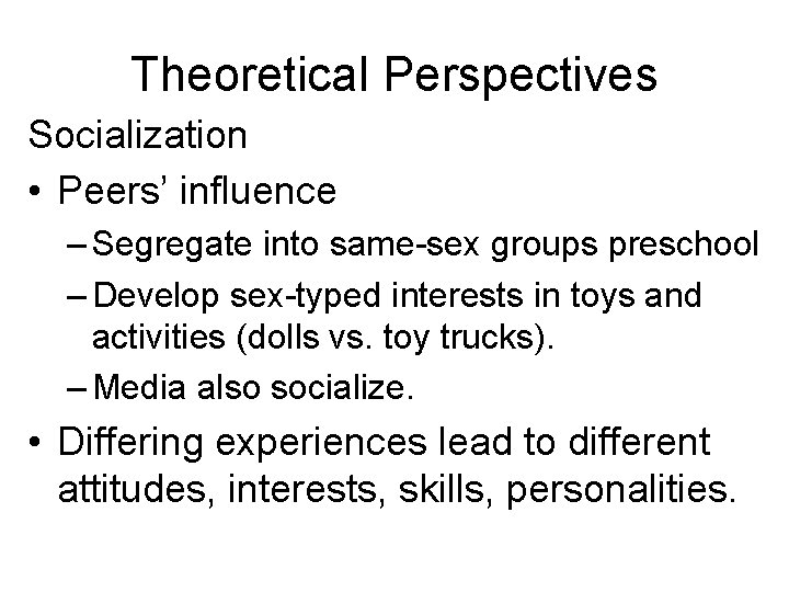 Theoretical Perspectives Socialization • Peers’ influence – Segregate into same-sex groups preschool – Develop