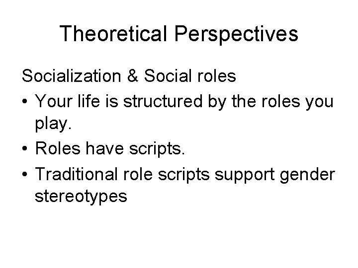 Theoretical Perspectives Socialization & Social roles • Your life is structured by the roles