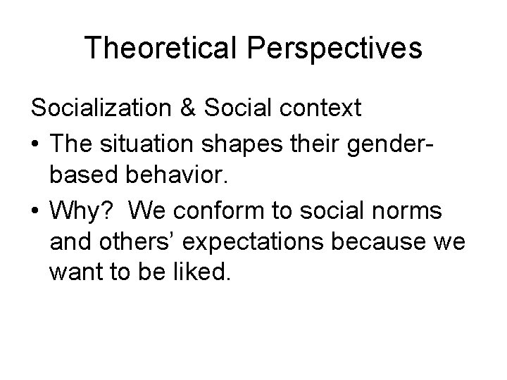 Theoretical Perspectives Socialization & Social context • The situation shapes their genderbased behavior. •