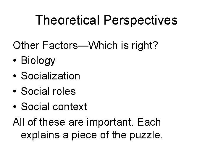 Theoretical Perspectives Other Factors—Which is right? • Biology • Socialization • Social roles •