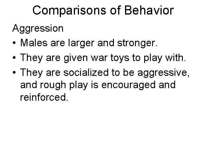 Comparisons of Behavior Aggression • Males are larger and stronger. • They are given