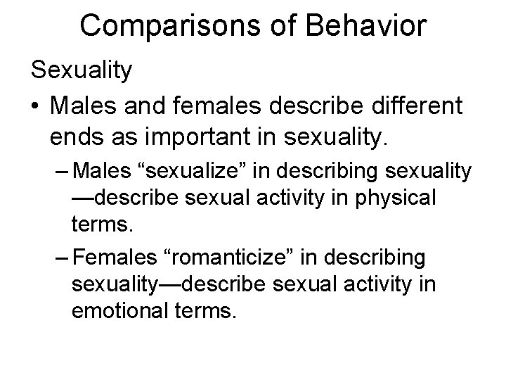 Comparisons of Behavior Sexuality • Males and females describe different ends as important in
