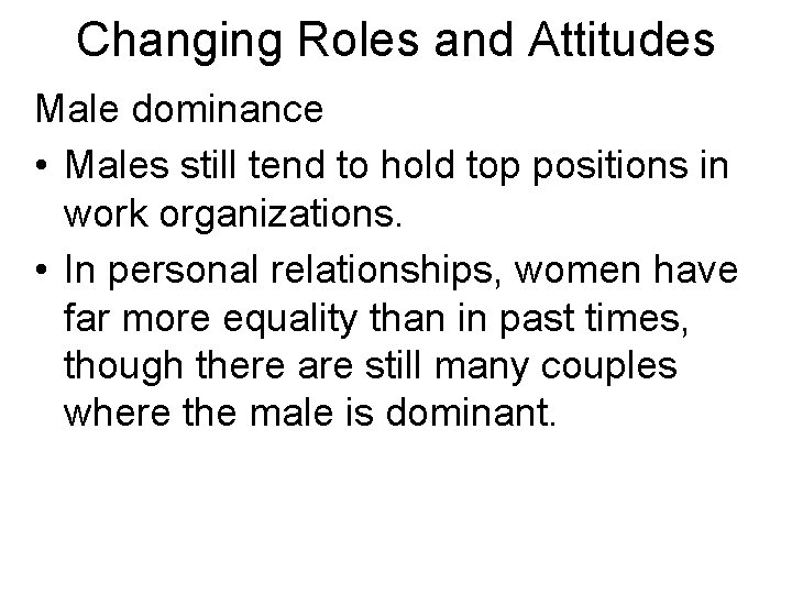 Changing Roles and Attitudes Male dominance • Males still tend to hold top positions