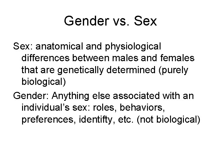 Gender vs. Sex: anatomical and physiological differences between males and females that are genetically