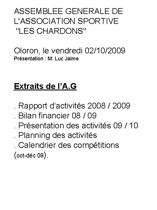 ASSEMBLEE GENERALE DE L'ASSOCIATION SPORTIVE "LES CHARDONS" Oloron, le vendredi 02/10/2009 Présentation : M.