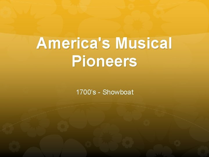 America's Musical Pioneers 1700’s - Showboat 