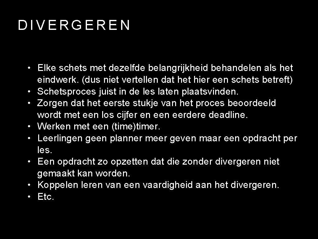 DIVERGEREN • Elke schets met dezelfde belangrijkheid behandelen als het • • eindwerk. (dus