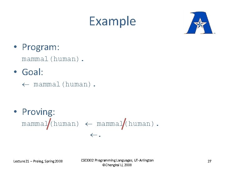 Example • Program: mammal(human). • Goal: mammal(human). • Proving: mammal(human). . Lecture 21 –