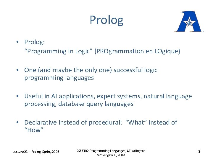 Prolog • Prolog: “Programming in Logic” (PROgrammation en LOgique) • One (and maybe the