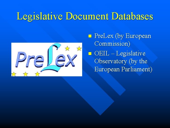 Legislative Document Databases n n Pre. Lex (by European Commission) OEIL – Legislative Observatory