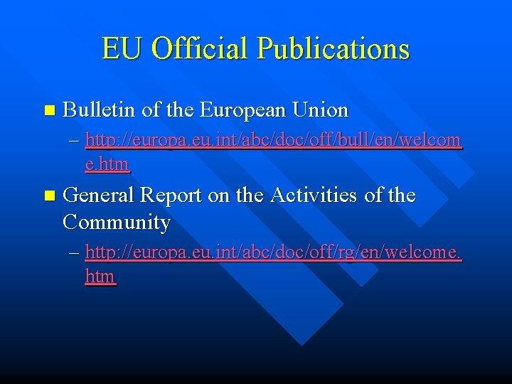 EU Official Publications n Bulletin of the European Union – http: //europa. eu. int/abc/doc/off/bull/en/welcom